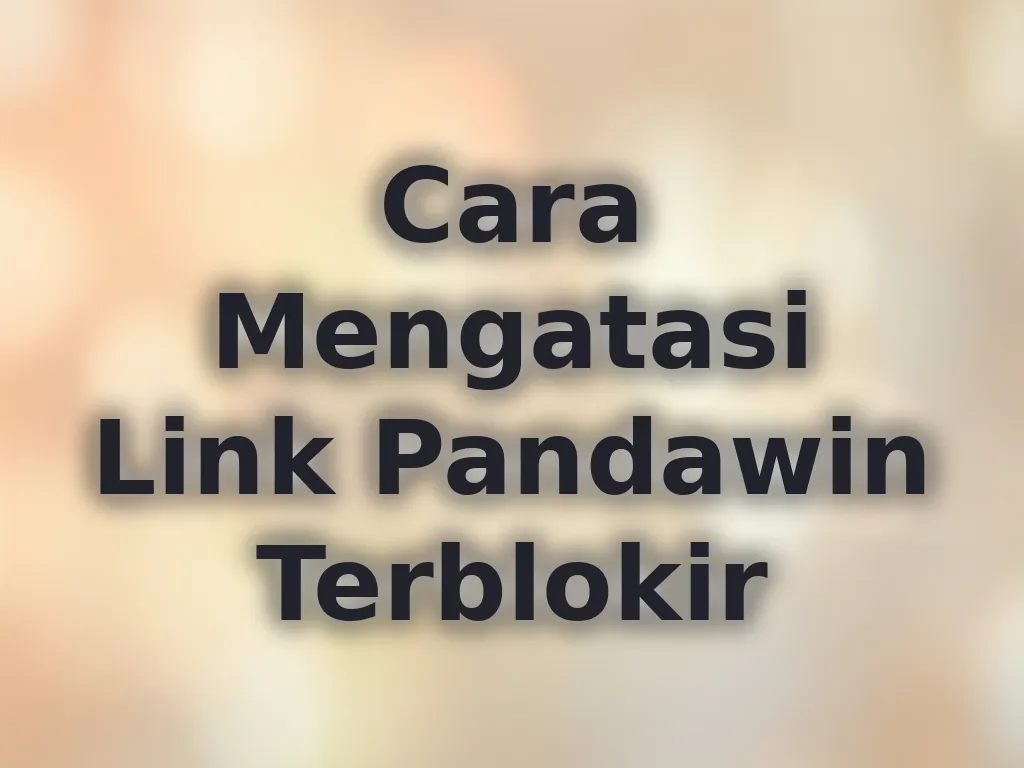 Cara Mengatasi Link Pandawin Terblokir