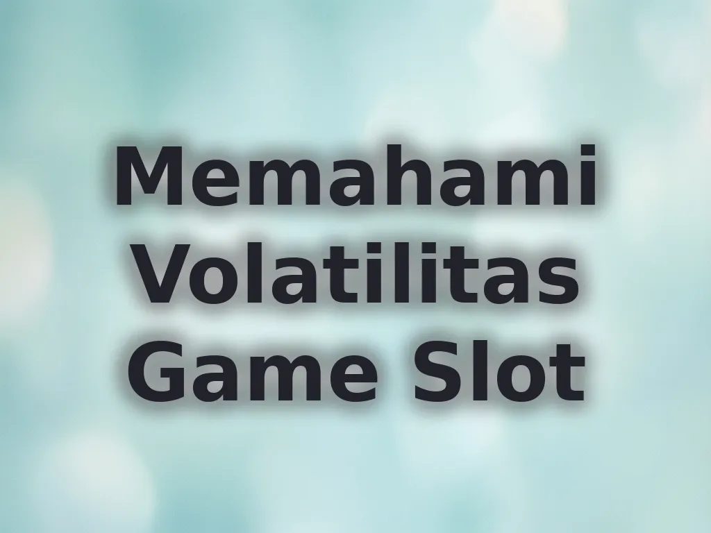 Memahami Volatilitas Game Slot