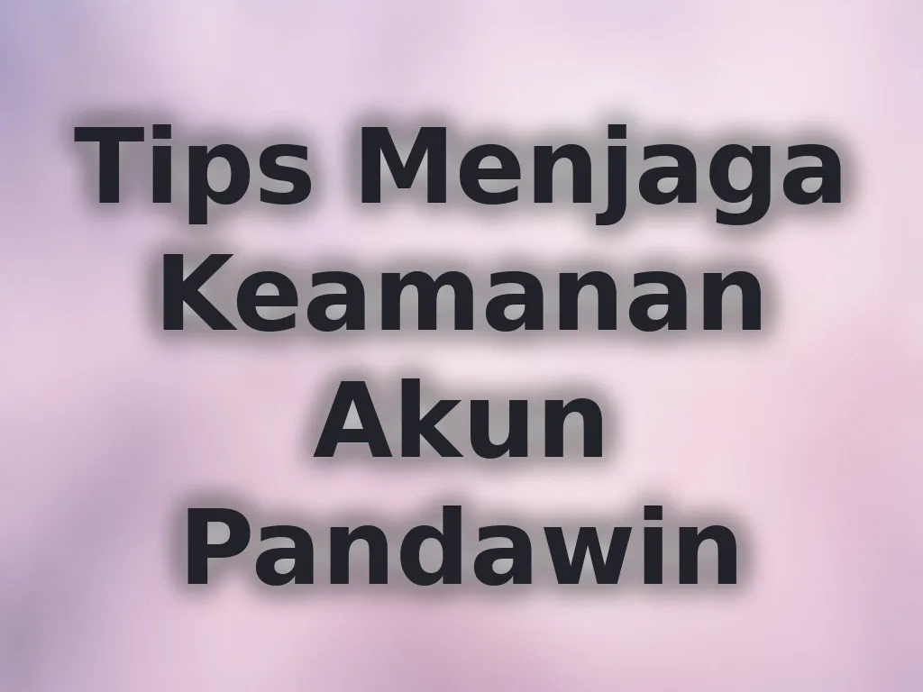 Tips Menjaga Keamanan Akun Pandawin
